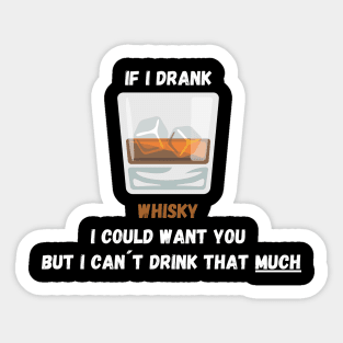 If I drank Whisky I Could Want You But I Can´t Drink That Much! Sticker